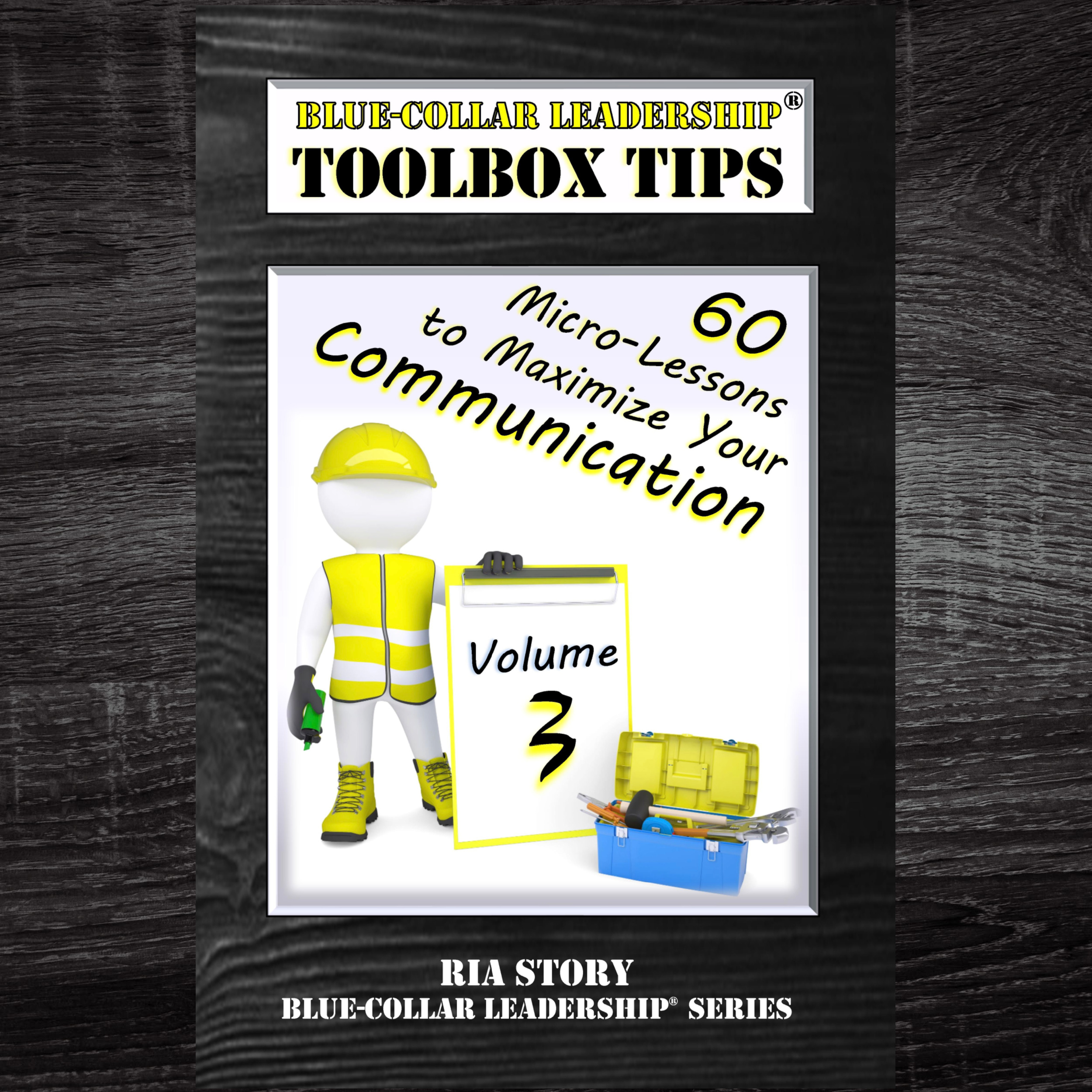 Blue-Collar Leadership Toolbox Tips Volume 3: 60 Micro-Lessons to Maximize Your Communication