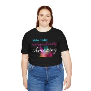 Make Today Extraordinarily Amazing Tee — Motivational Inspirational T-Shirt